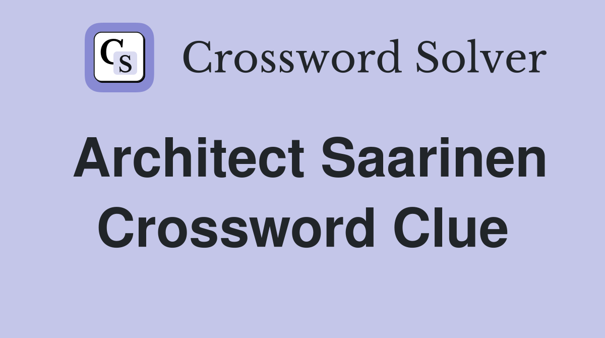 Architect Saarinen Crossword Clue Answers Crossword Solver